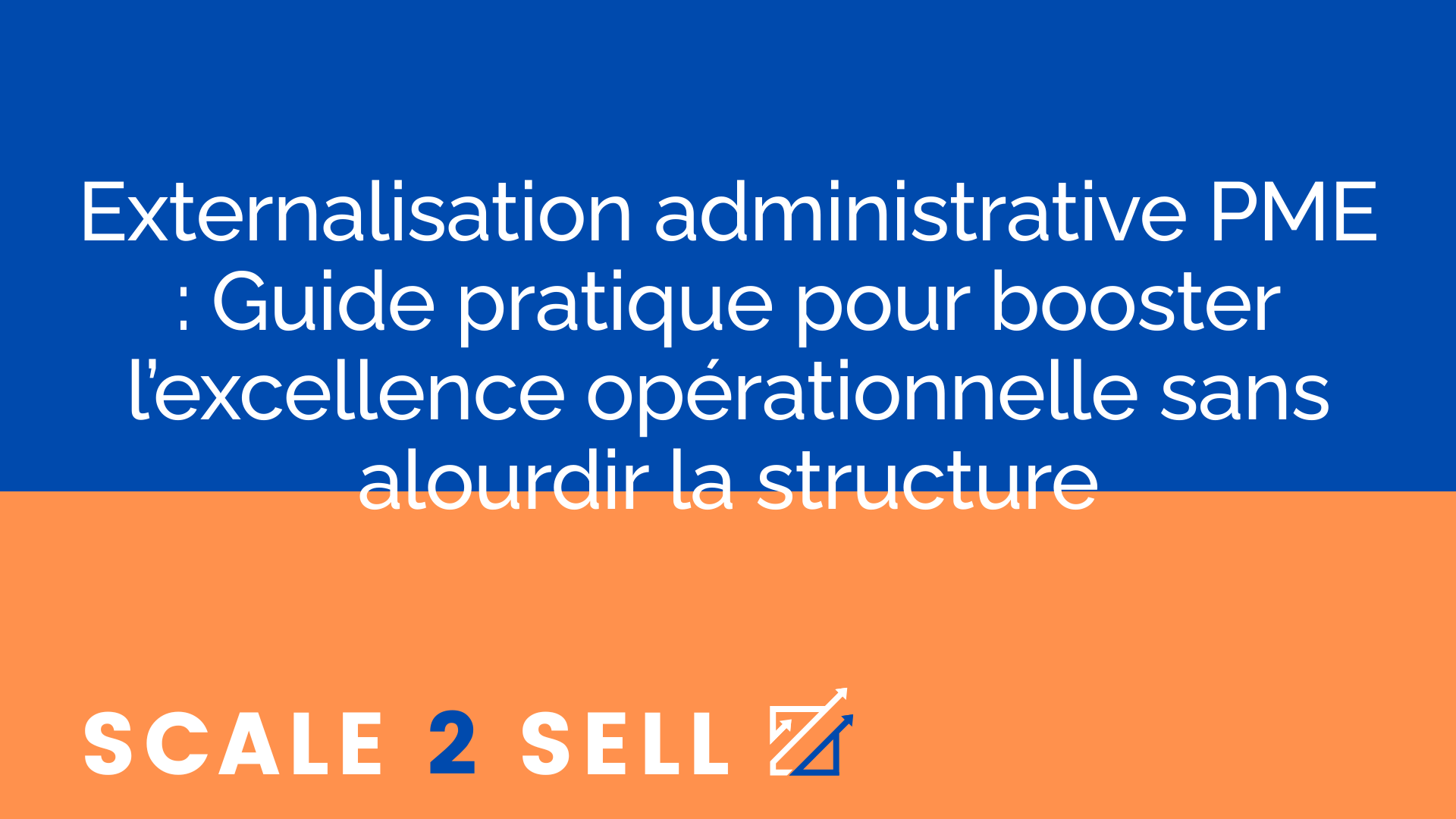 Externalisation administrative PME : Guide pratique pour booster l’excellence opérationnelle sans alourdir la structure