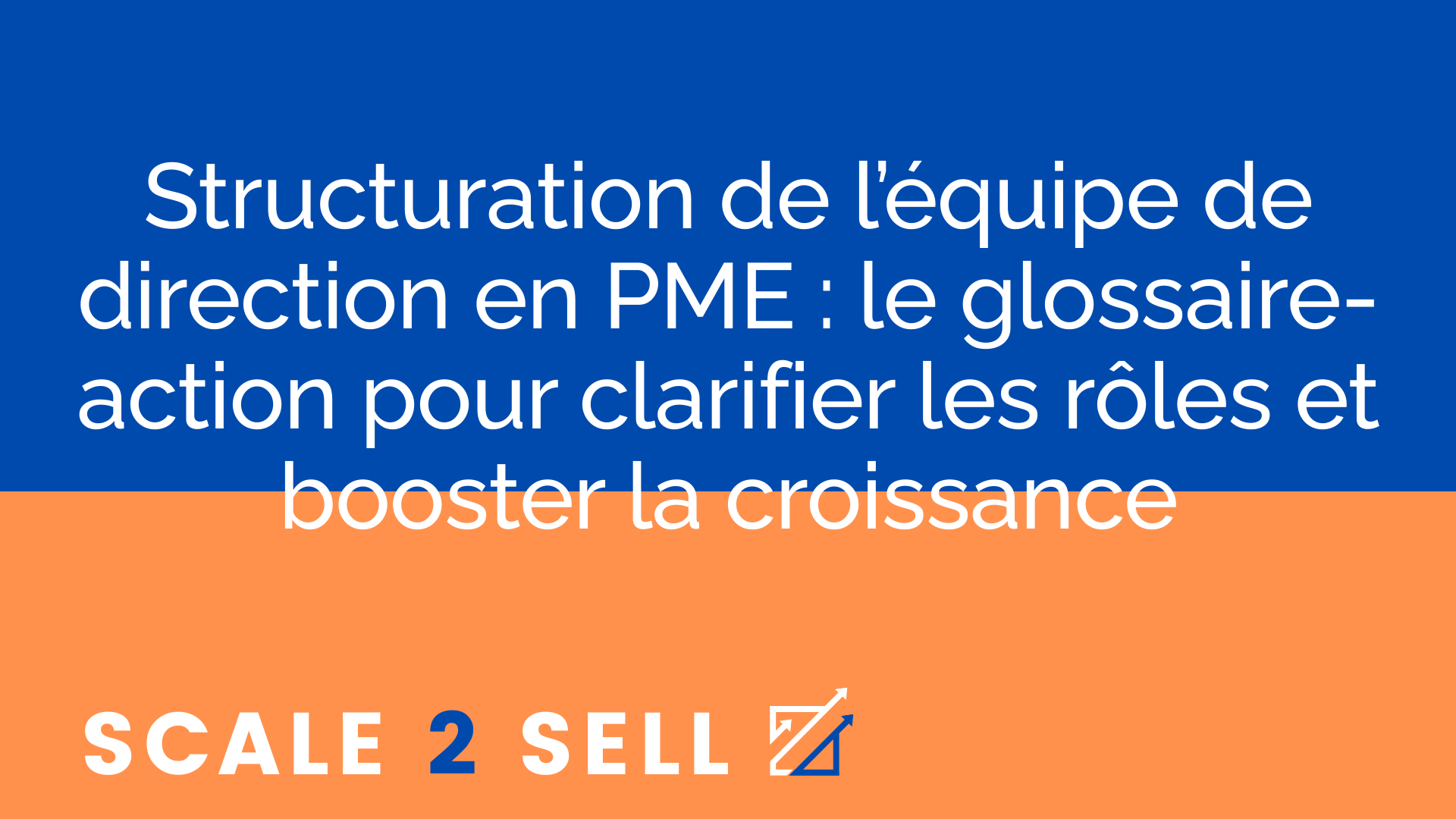 Structuration de l’équipe de direction en PME : le glossaire-action pour clarifier les rôles et booster la croissance