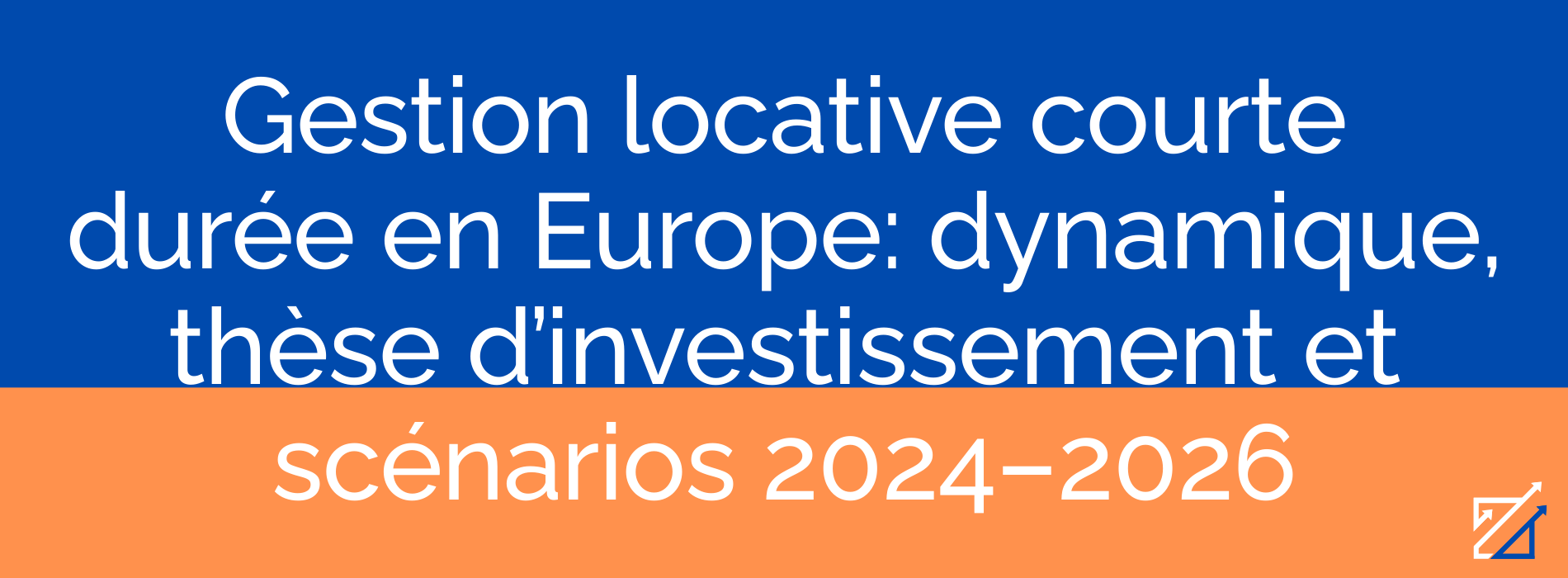 Gestion locative courte durée en Europe: dynamique, thèse d’investissement et scénarios 2024–2026
