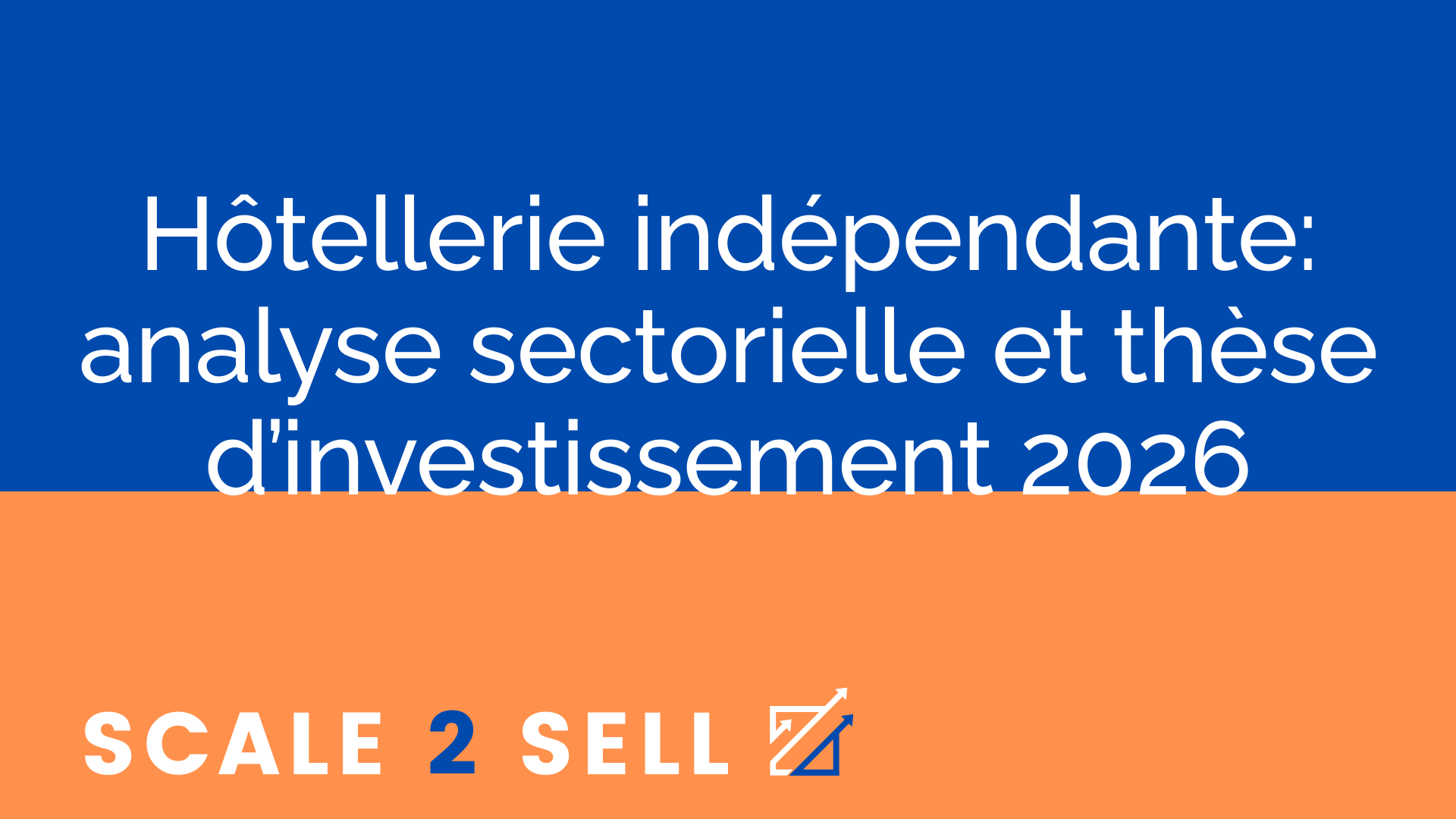 Hôtellerie indépendante: analyse sectorielle et thèse d’investissement 2026