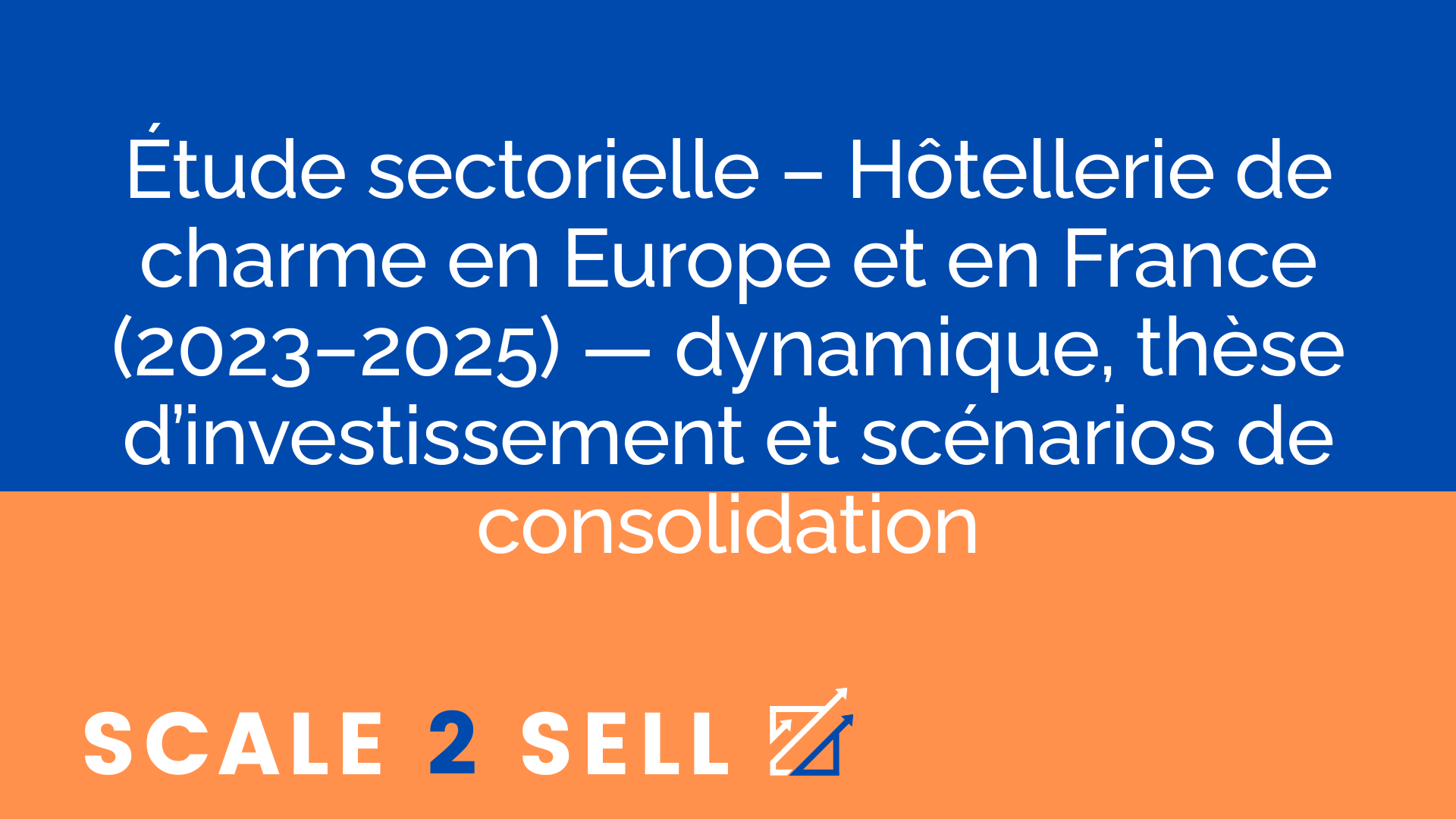 Étude sectorielle – Hôtellerie de charme en Europe et en France (2023–2025) — dynamique, thèse d’investissement et scénarios de consolidation