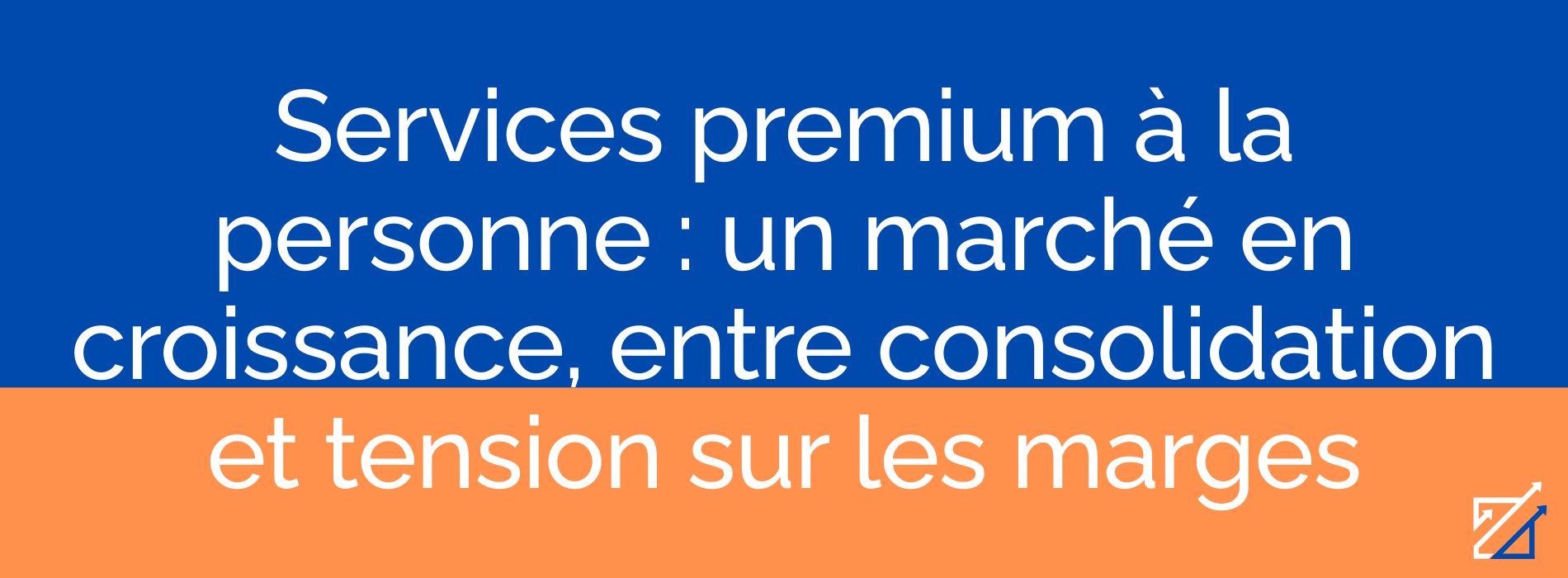 Services premium à la personne : un marché en croissance, entre consolidation et tension sur les marges