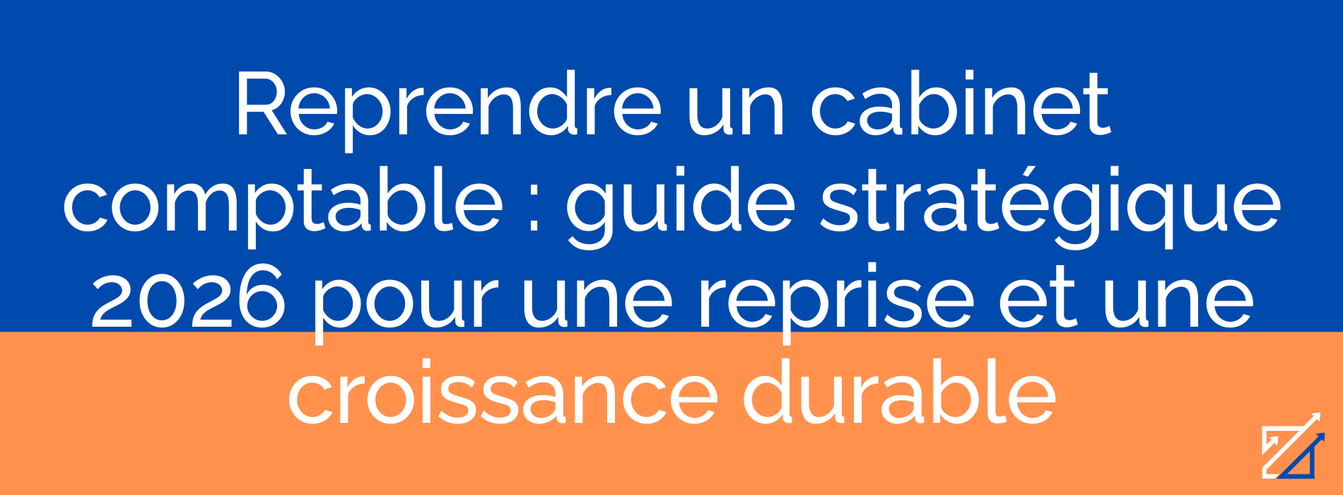 Reprendre un cabinet comptable : guide stratégique 2026 pour une reprise et une croissance durable