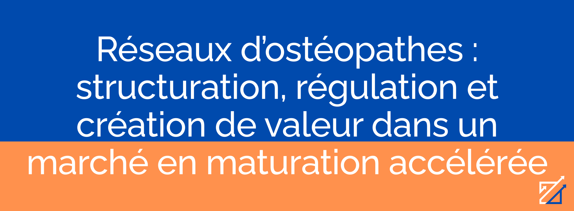 Réseaux d’ostéopathes : structuration, régulation et création de valeur dans un marché en maturation accélérée