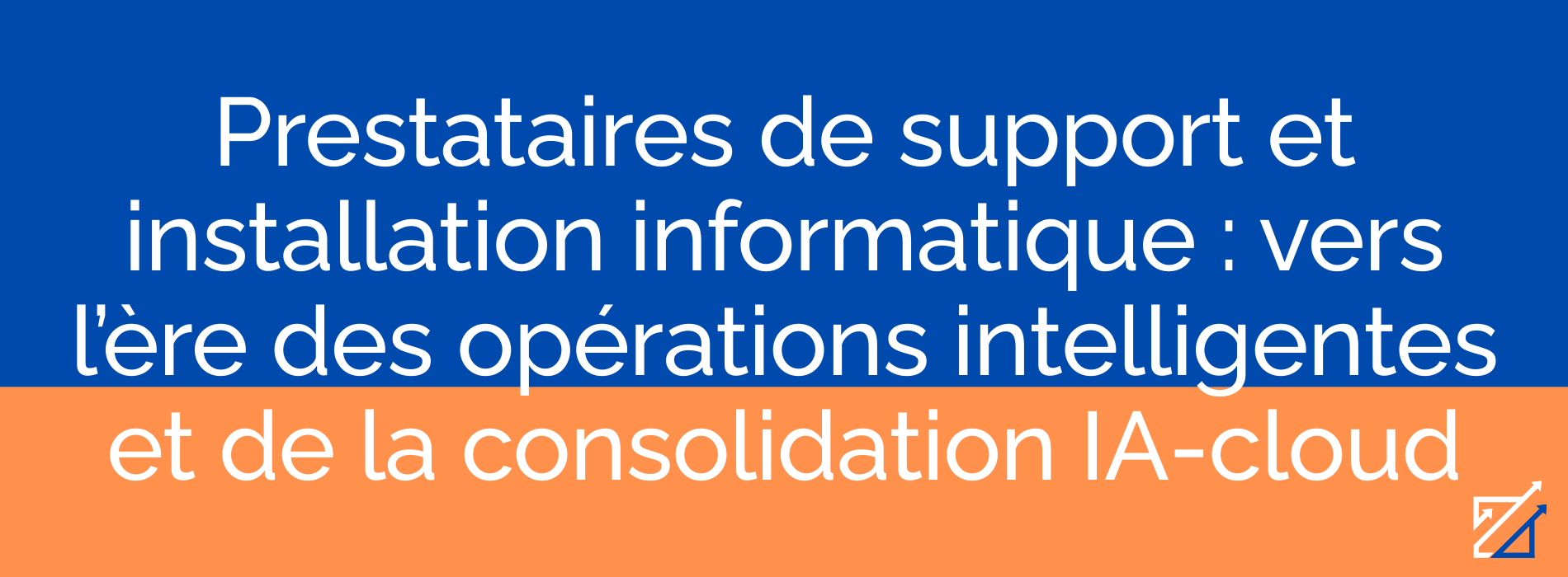 Prestataires de support et installation informatique : vers l’ère des opérations intelligentes et de la consolidation IA-cloud
