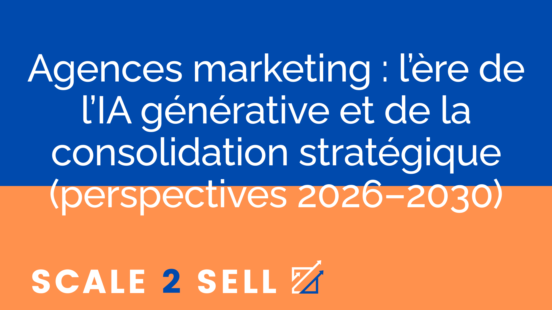 Agences marketing : l’ère de l’IA générative et de la consolidation stratégique (perspectives 2026–2030)
