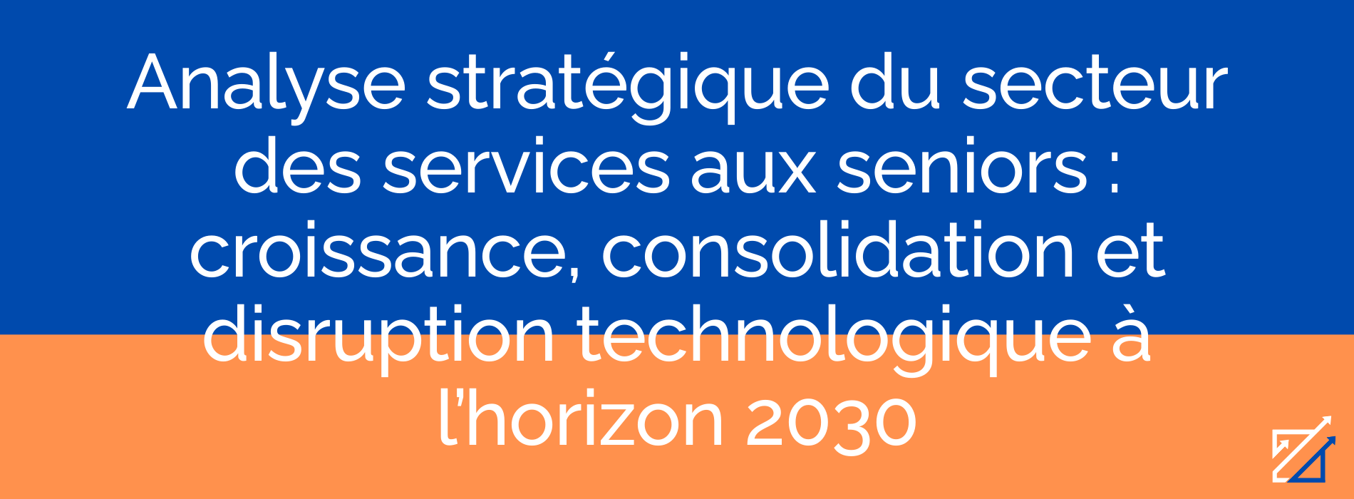 Analyse stratégique du secteur des services aux seniors : croissance, consolidation et disruption technologique à l’horizon 2030
