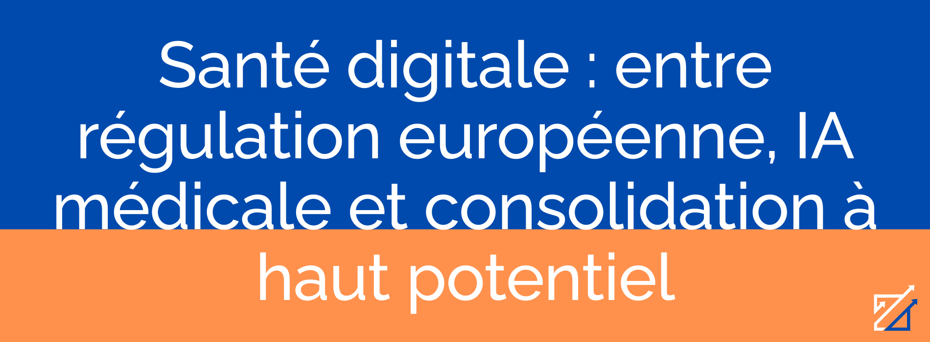Santé digitale : entre régulation européenne, IA médicale et consolidation à haut potentiel