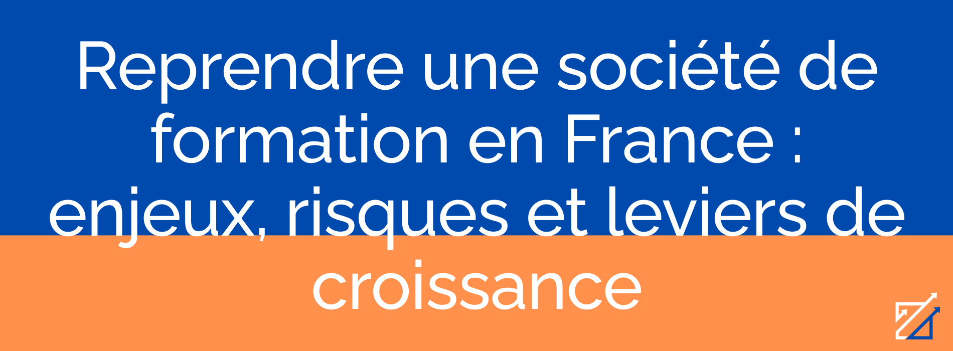 Reprendre une société de formation en France : enjeux, risques et leviers de croissance