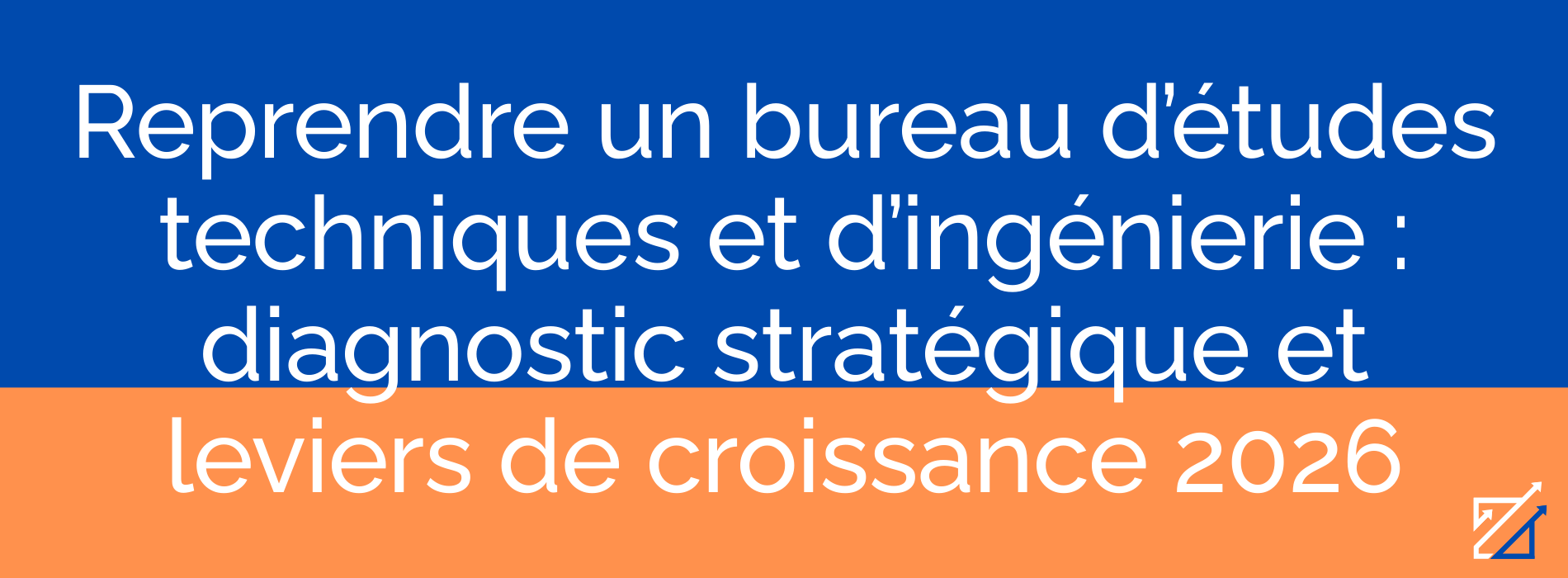 Reprendre un bureau d’études techniques et d’ingénierie : diagnostic stratégique et leviers de croissance 2026