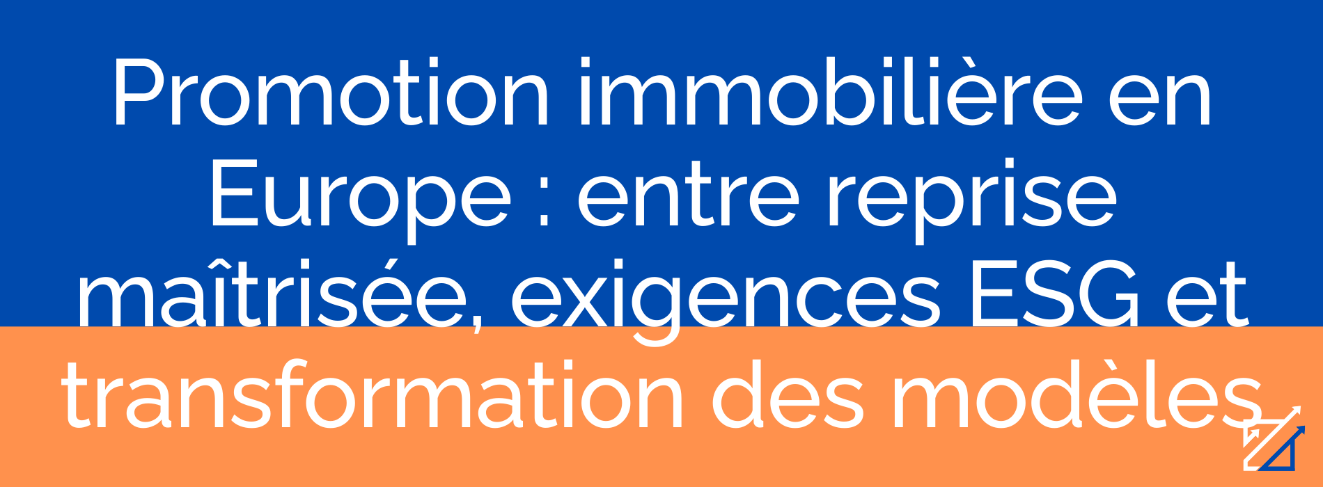 Promotion immobilière en Europe : entre reprise maîtrisée, exigences ESG et transformation des modèles