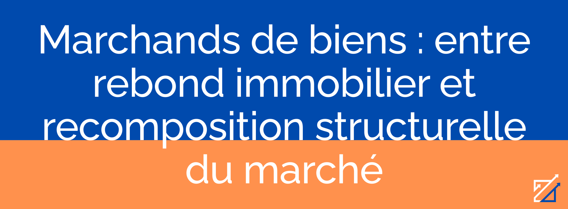 Marchands de biens : entre rebond immobilier et recomposition structurelle du marché