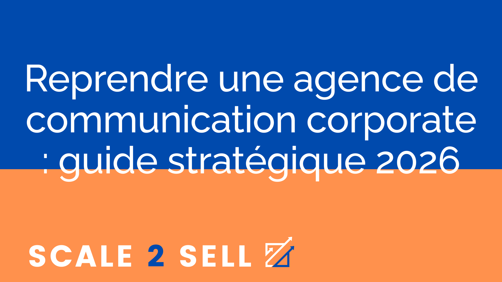 Reprendre une agence de communication corporate : guide stratégique 2026