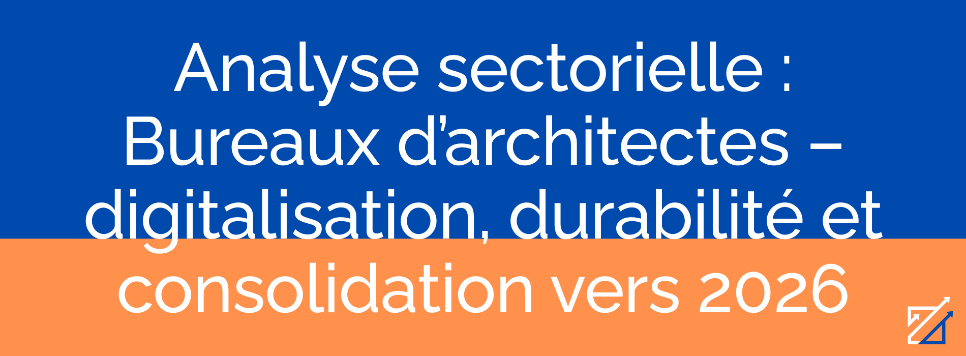 Analyse sectorielle : Bureaux d’architectes – digitalisation, durabilité et consolidation vers 2026