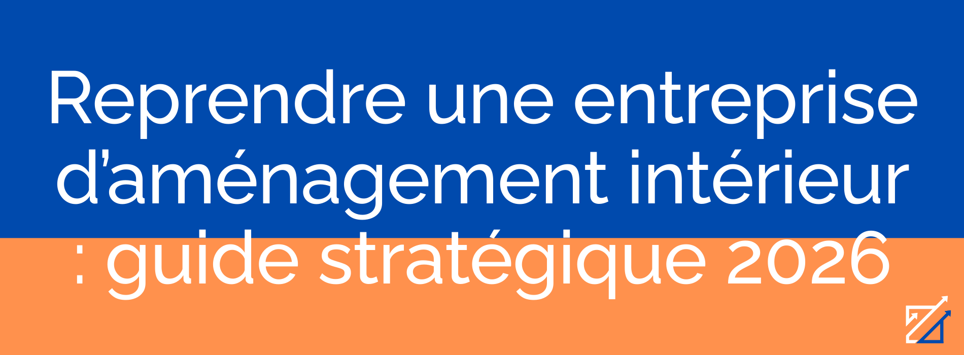 Reprendre une entreprise d’aménagement intérieur : guide stratégique 2026