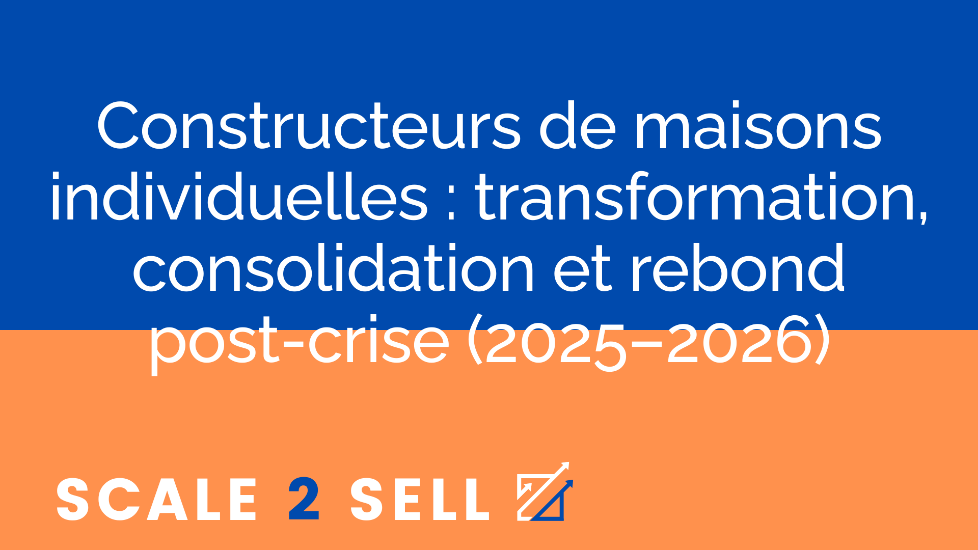 Constructeurs de maisons individuelles : transformation, consolidation et rebond post-crise (2025–2026)