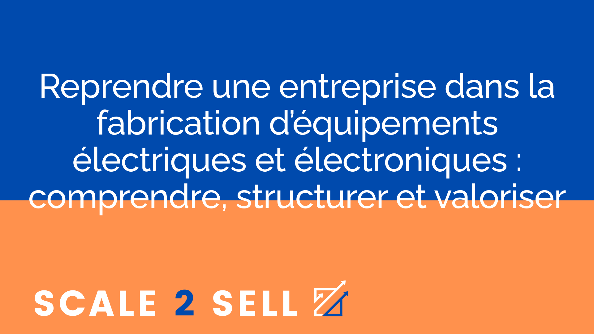Reprendre une entreprise dans la fabrication d’équipements électriques et électroniques : comprendre, structurer et valoriser