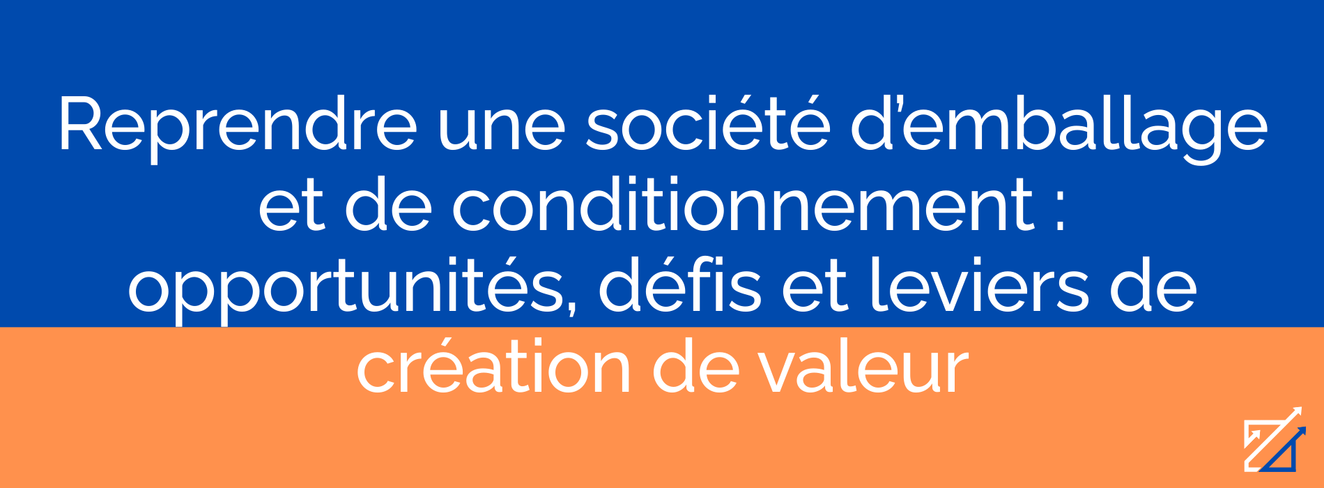 Reprendre une société d’emballage et de conditionnement : opportunités, défis et leviers de création de valeur