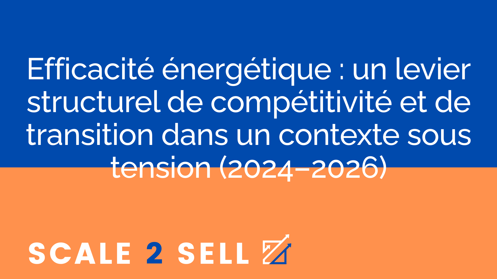 Efficacité énergétique : un levier structurel de compétitivité et de transition dans un contexte sous tension (2024–2026)