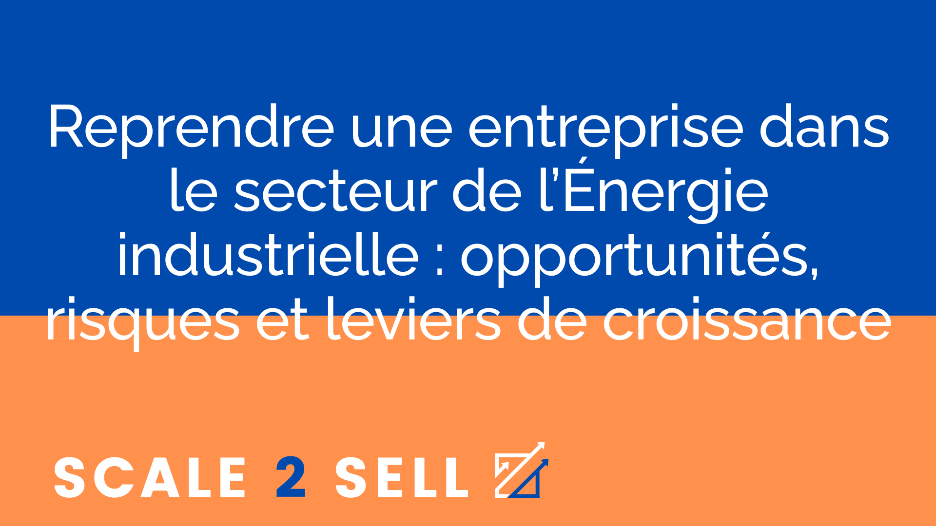 Reprendre une entreprise dans le secteur de l’Énergie industrielle : opportunités, risques et leviers de croissance
