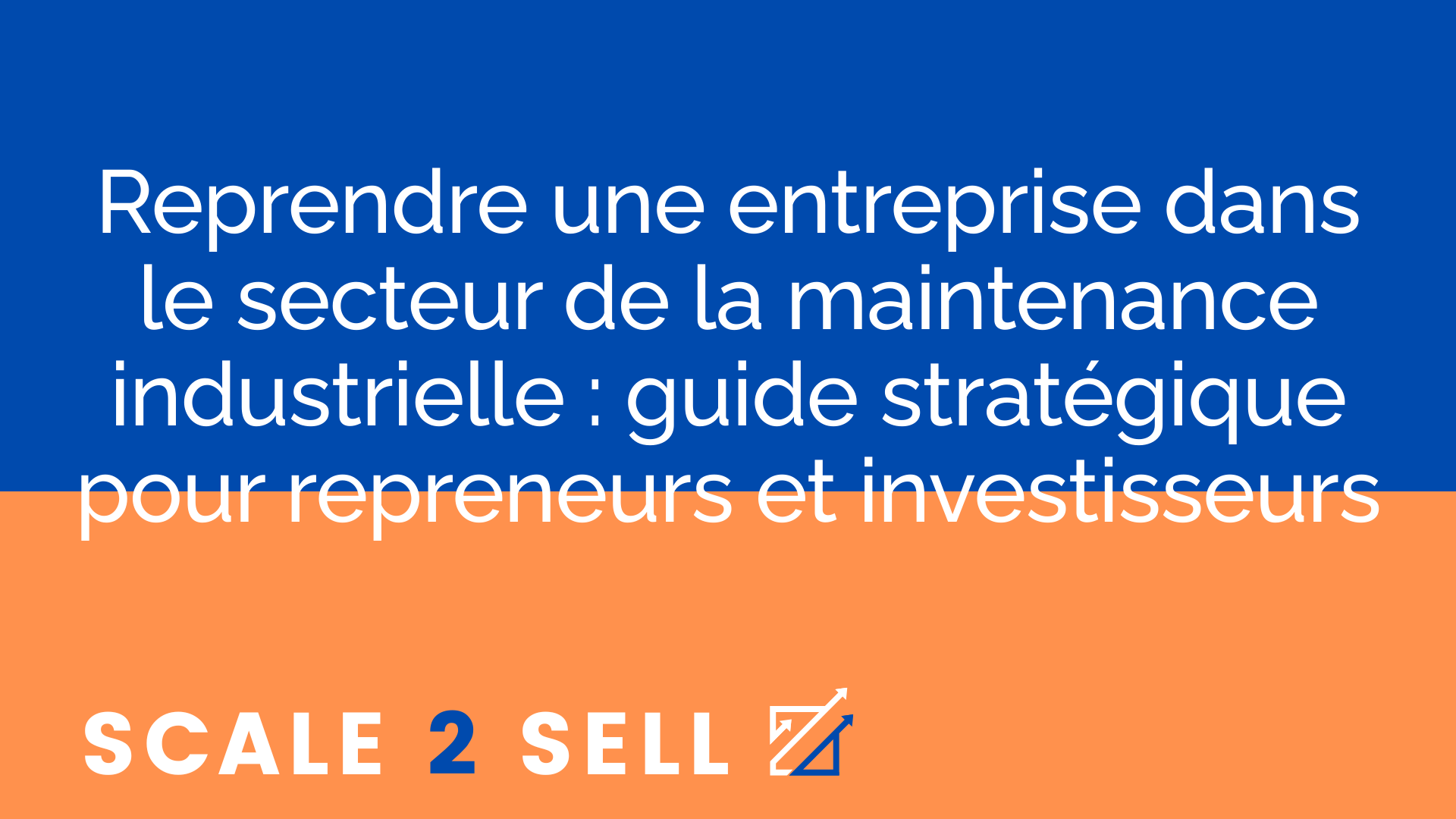 Reprendre une entreprise dans le secteur de la maintenance industrielle : guide stratégique pour repreneurs et investisseurs