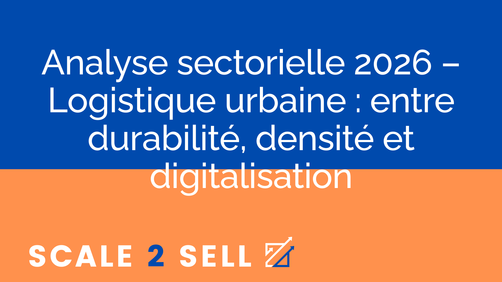 Analyse sectorielle 2026 – Logistique urbaine : entre durabilité, densité et digitalisation