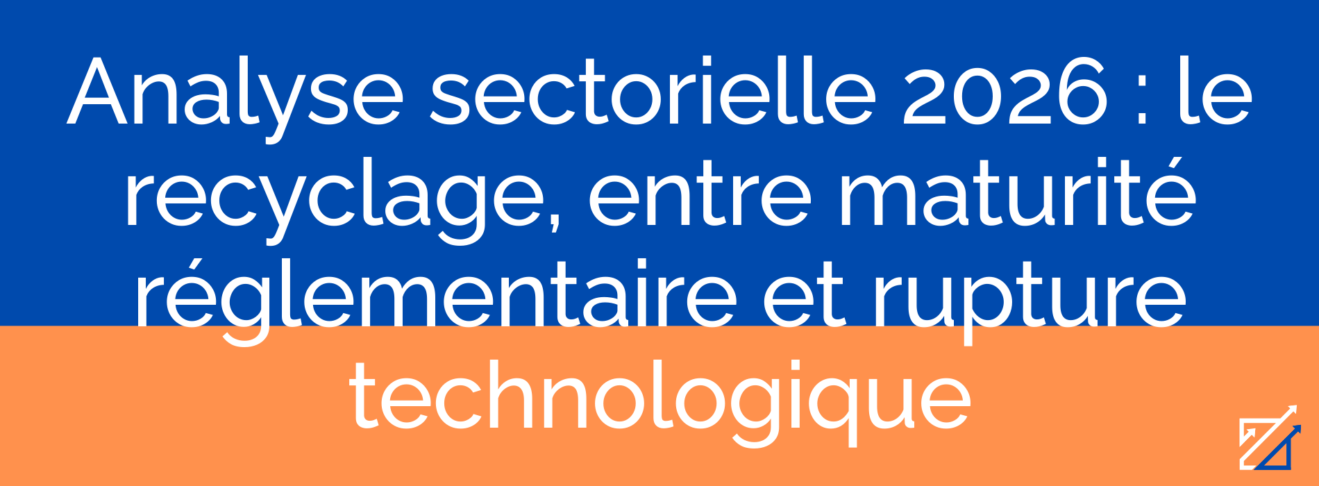 Analyse sectorielle 2026 : le recyclage, entre maturité réglementaire et rupture technologique