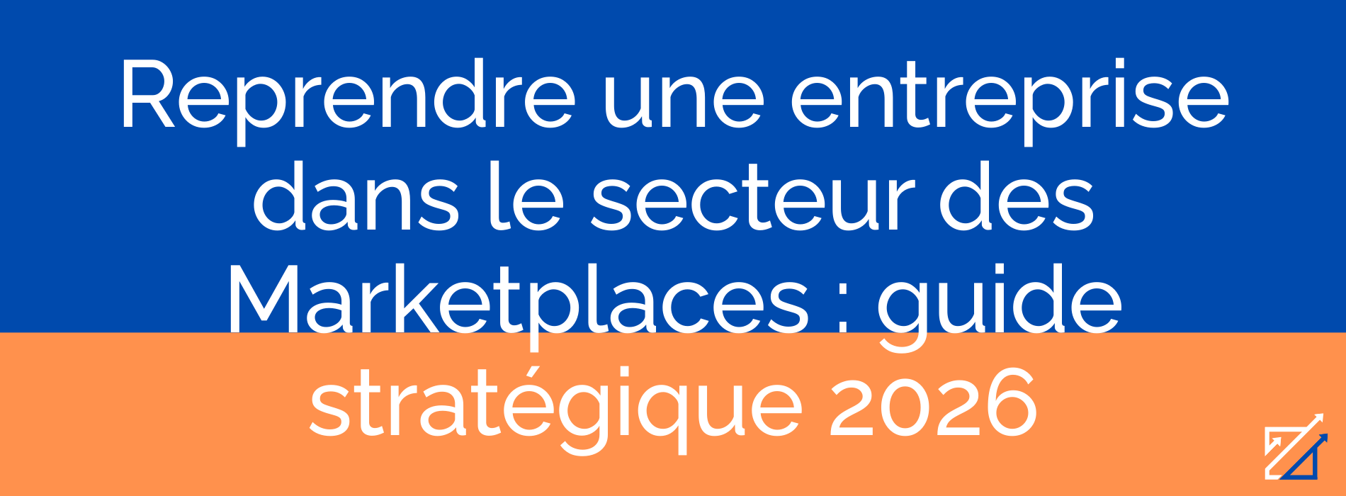 Reprendre une entreprise dans le secteur des Marketplaces : guide stratégique 2026