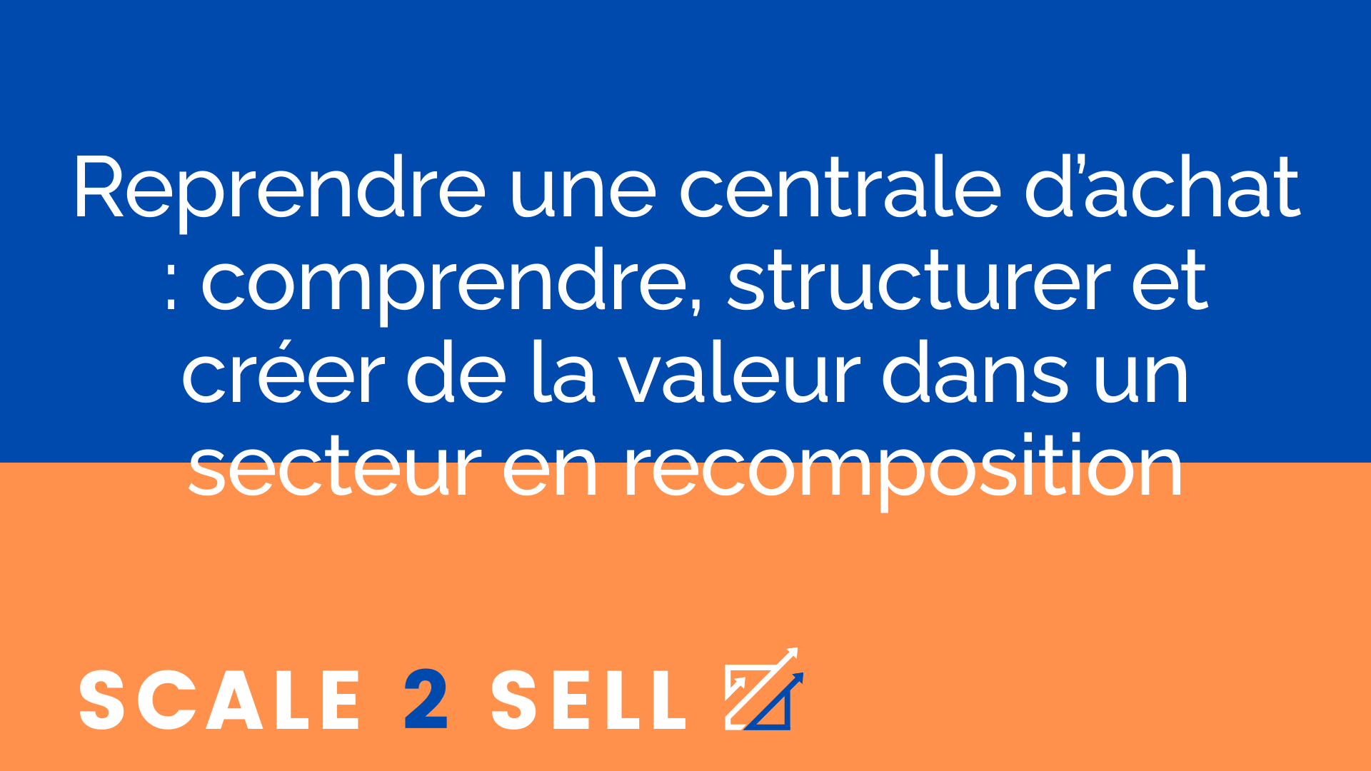 Reprendre une centrale d’achat : comprendre, structurer et créer de la valeur dans un secteur en recomposition