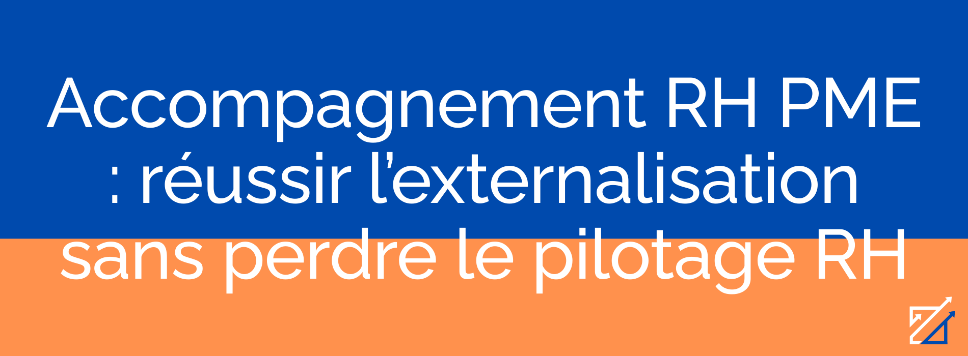 Accompagnement RH PME : réussir l’externalisation sans perdre le pilotage RH