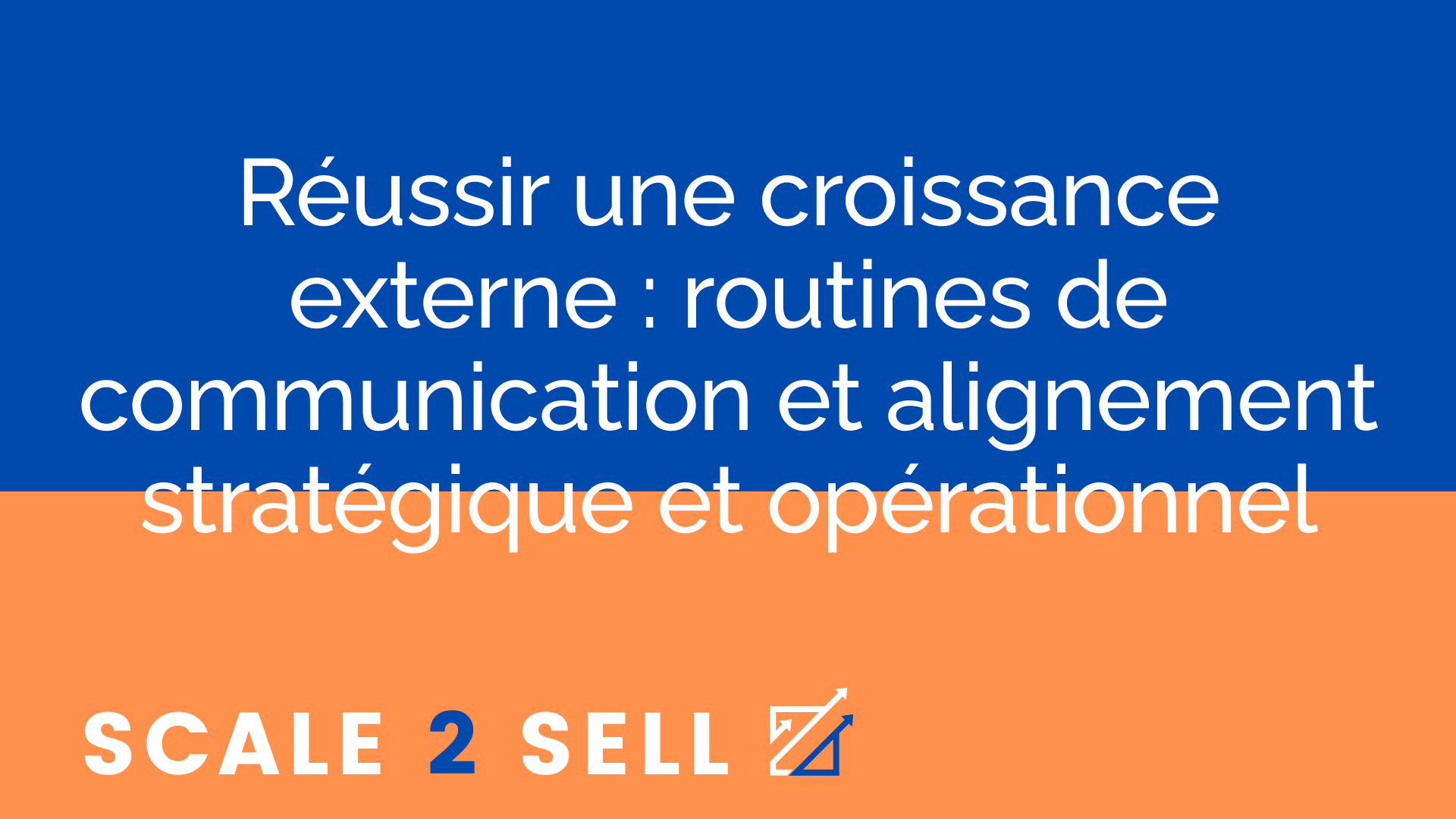 Réussir une croissance externe : routines de communication et alignement stratégique et opérationnel