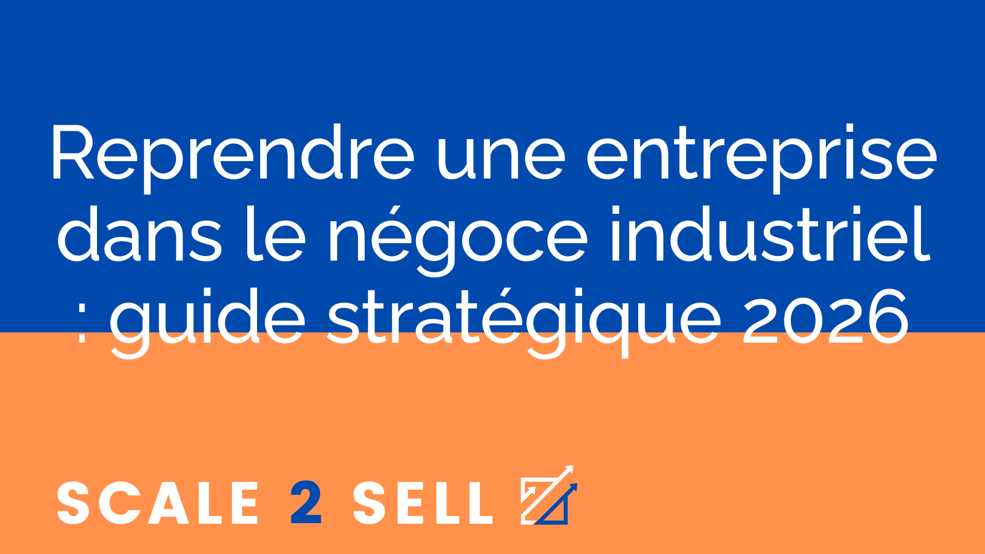 Reprendre une entreprise dans le négoce industriel : guide stratégique 2026