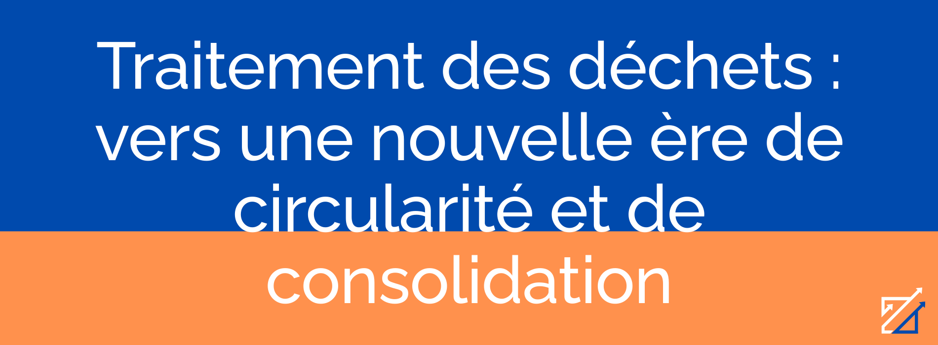Traitement des déchets : vers une nouvelle ère de circularité et de consolidation