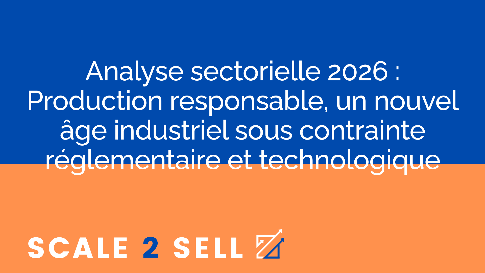 Analyse sectorielle 2026 : Production responsable, un nouvel âge industriel sous contrainte réglementaire et technologique