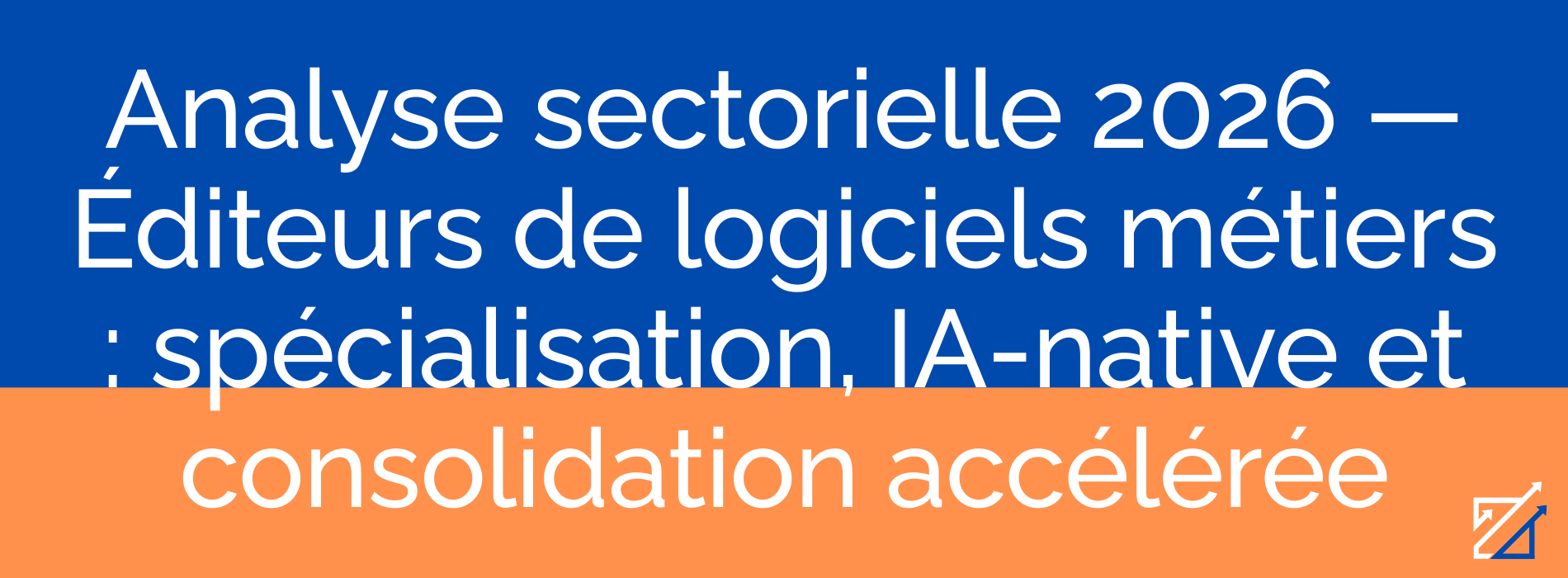 Analyse sectorielle 2026 — Éditeurs de logiciels métiers : spécialisation, IA-native et consolidation accélérée