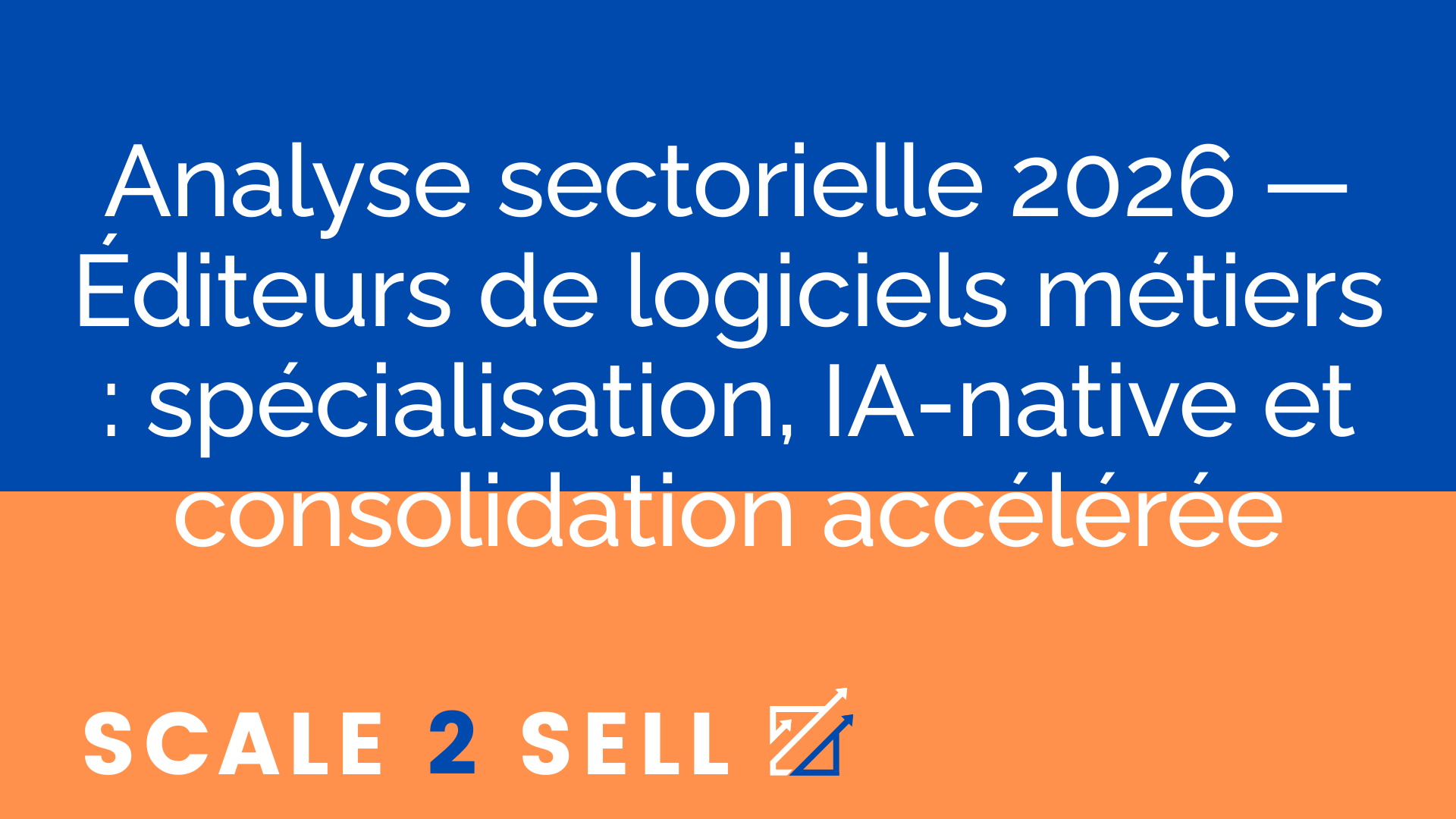 Analyse sectorielle 2026 — Éditeurs de logiciels métiers : spécialisation, IA-native et consolidation accélérée