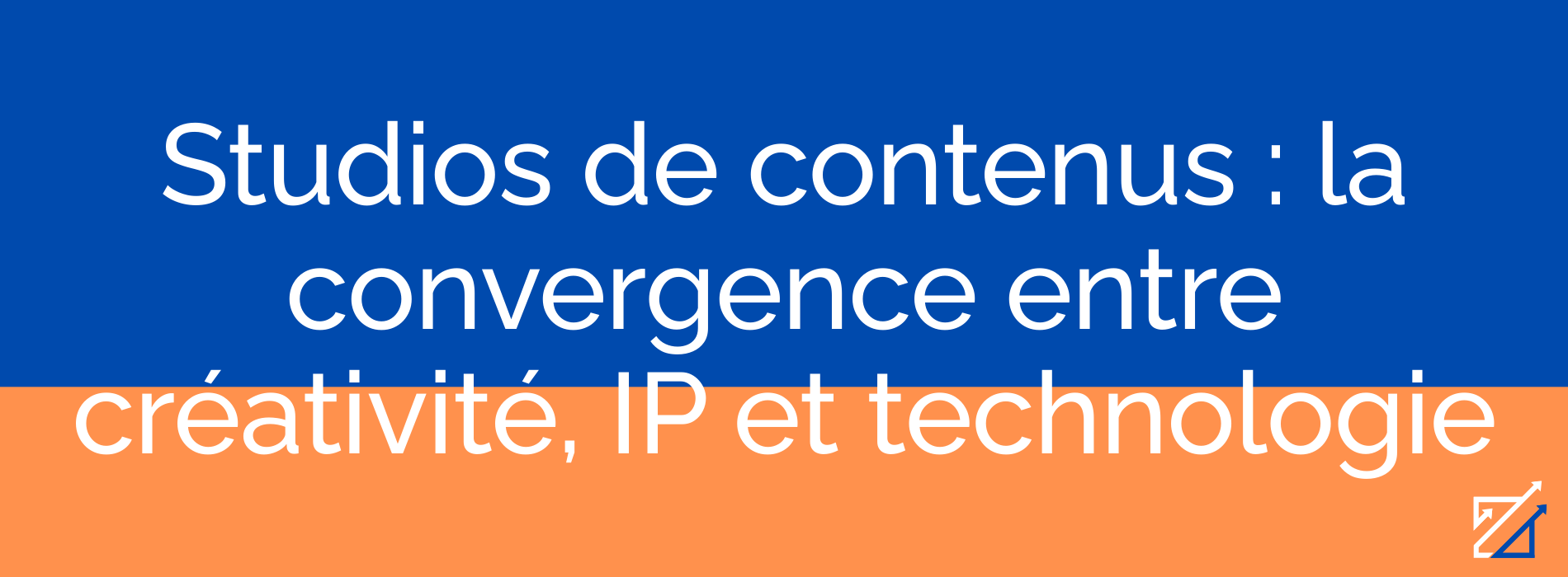 Studios de contenus : la convergence entre créativité, IP et technologie