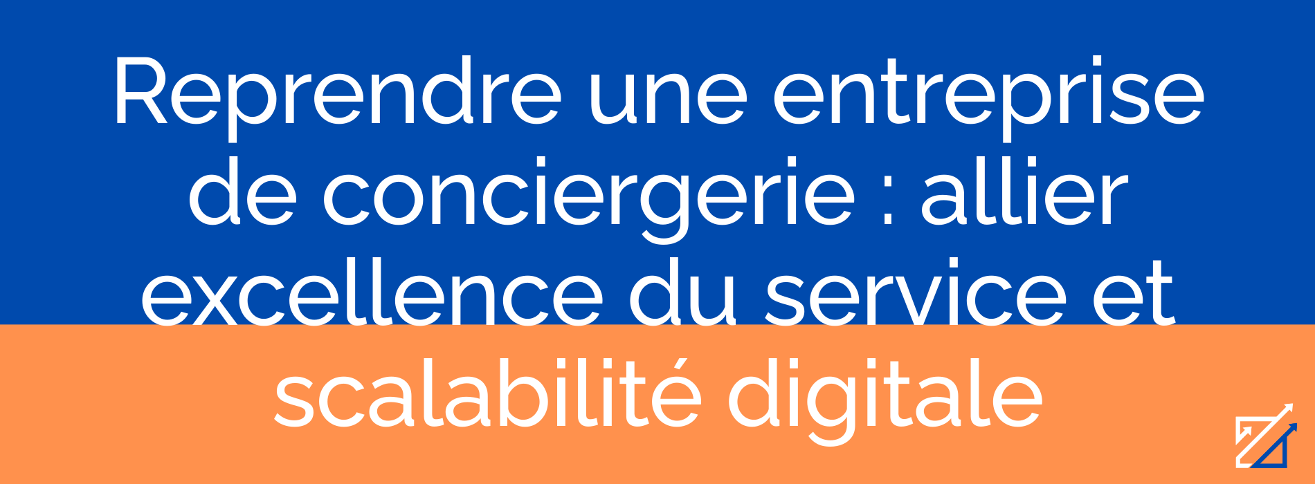 Reprendre une entreprise de conciergerie : allier excellence du service et scalabilité digitale