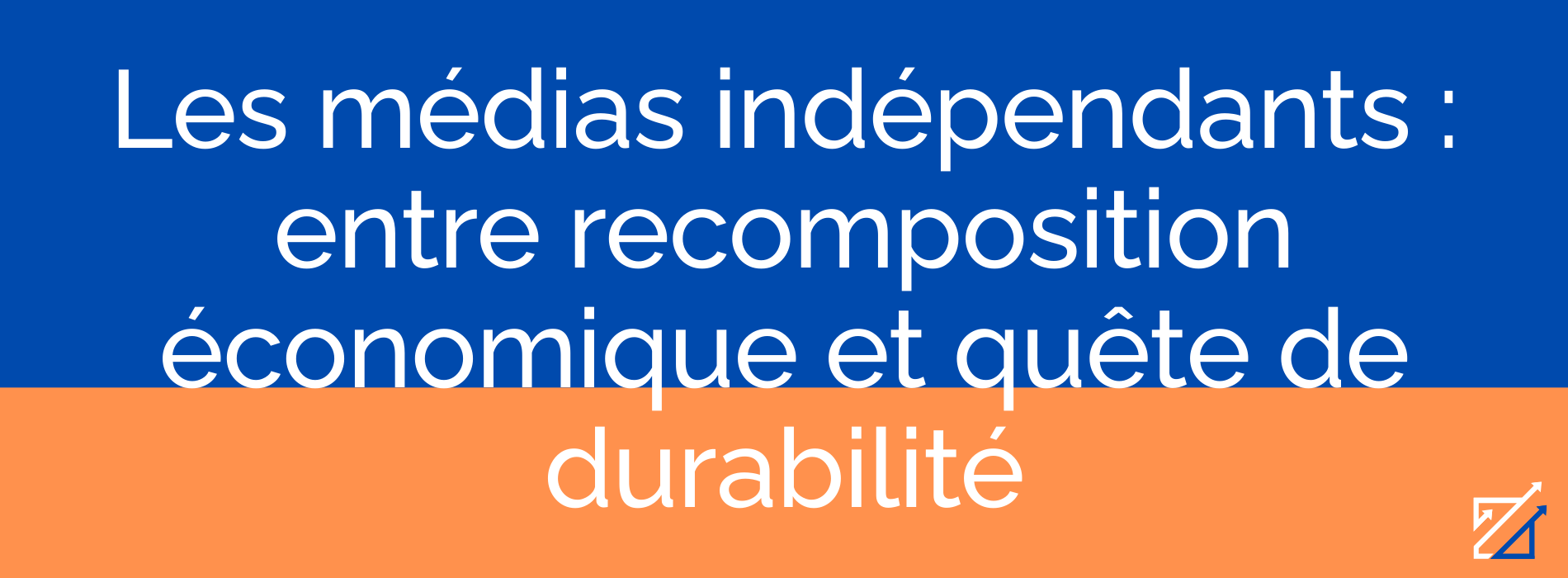 Les médias indépendants : entre recomposition économique et quête de durabilité