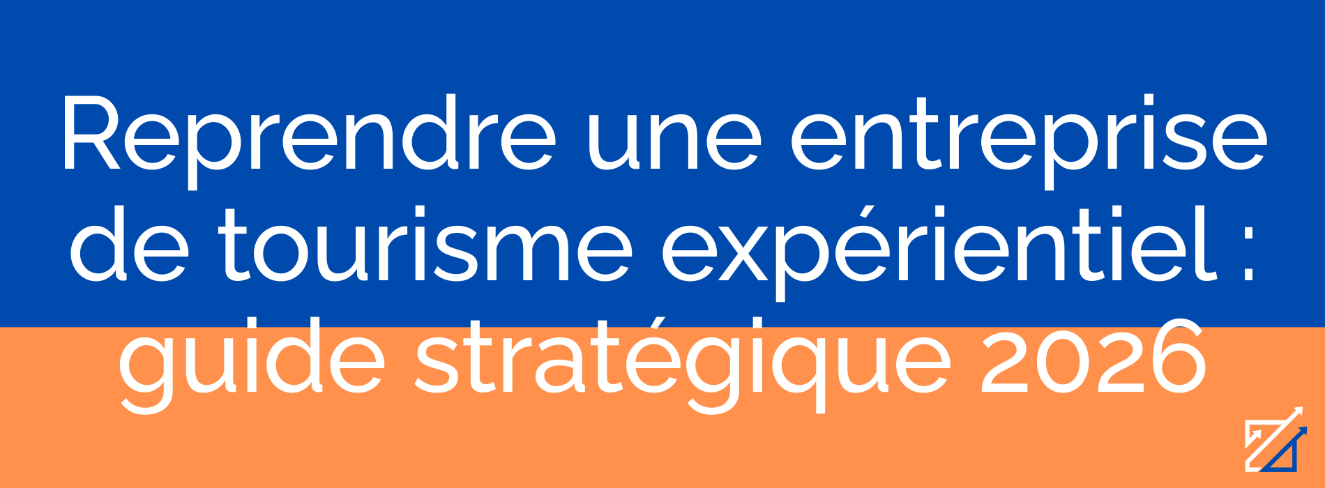 Reprendre une entreprise de tourisme expérientiel : guide stratégique 2026
