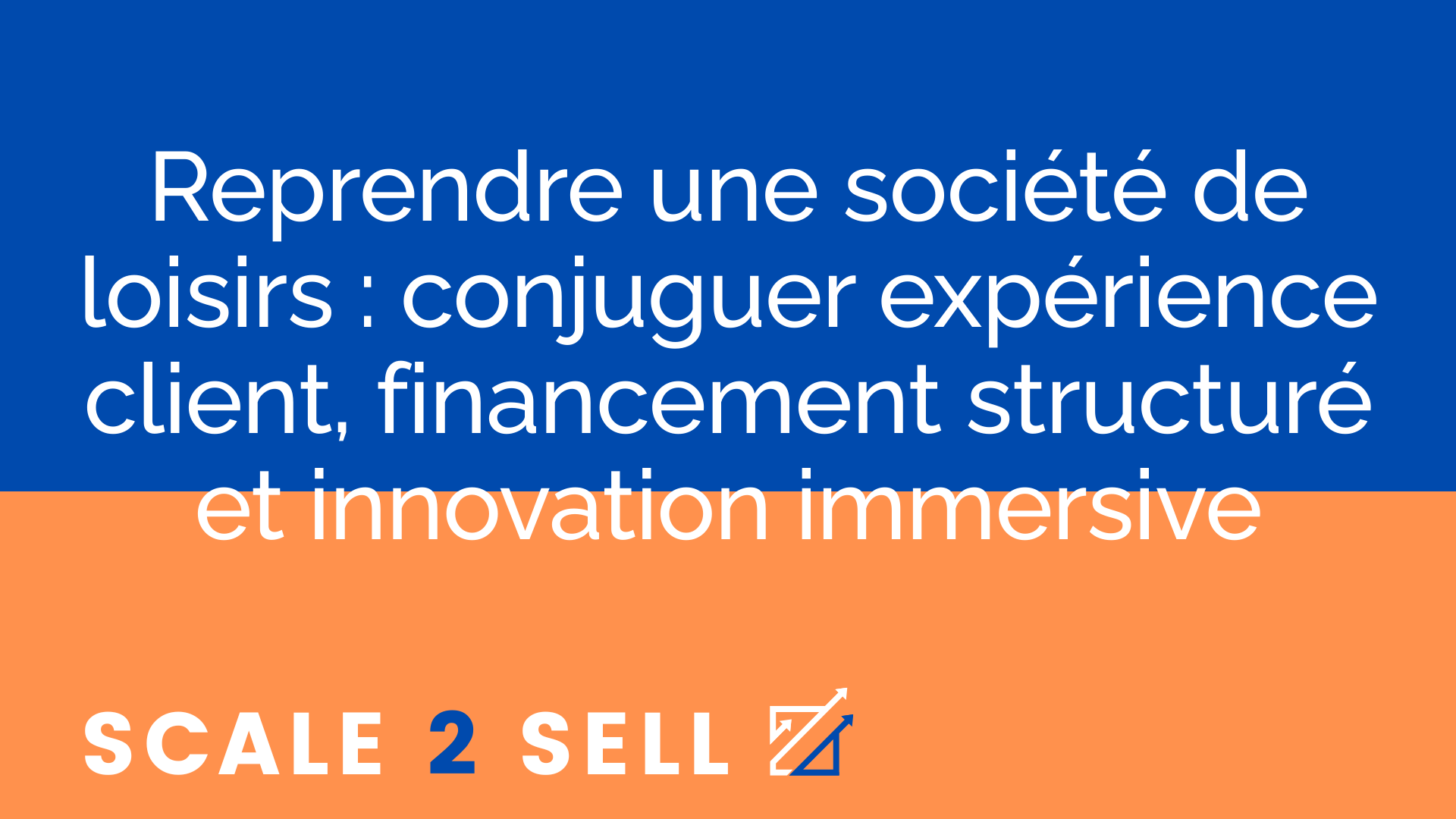 Reprendre une société de loisirs : conjuguer expérience client, financement structuré et innovation immersive