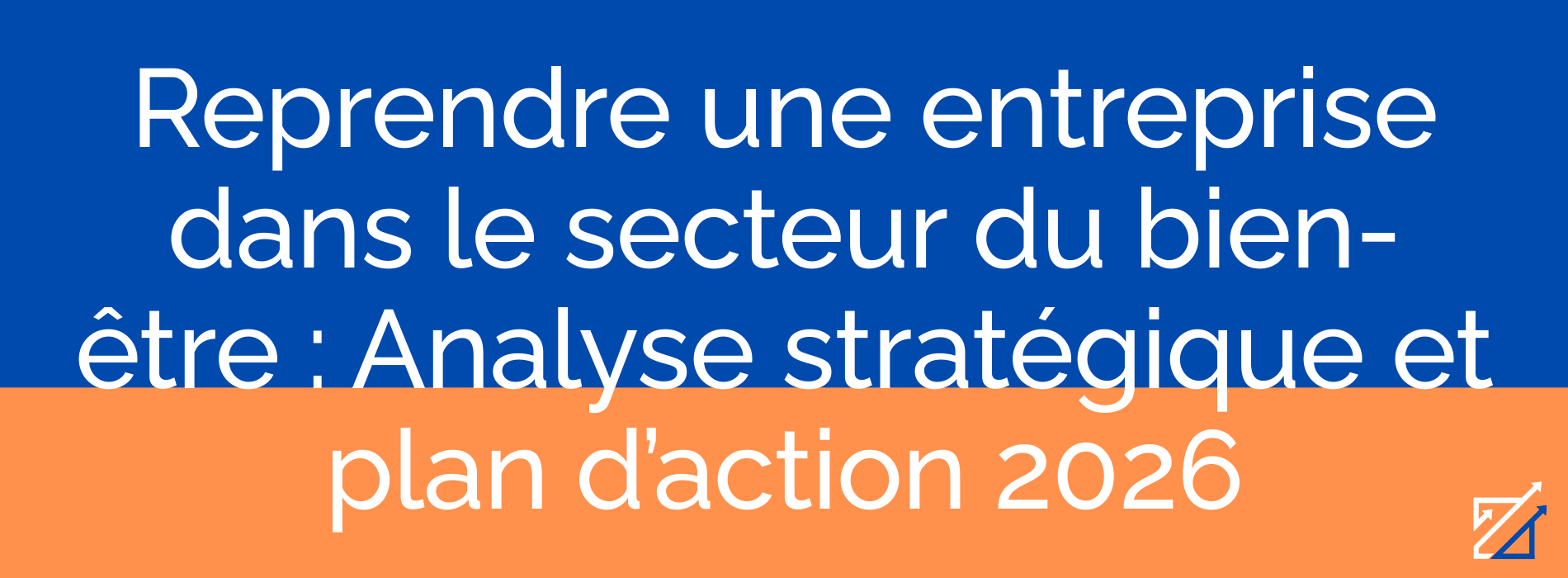 Reprendre une entreprise dans le secteur du bien-être : Analyse stratégique et plan d’action 2026