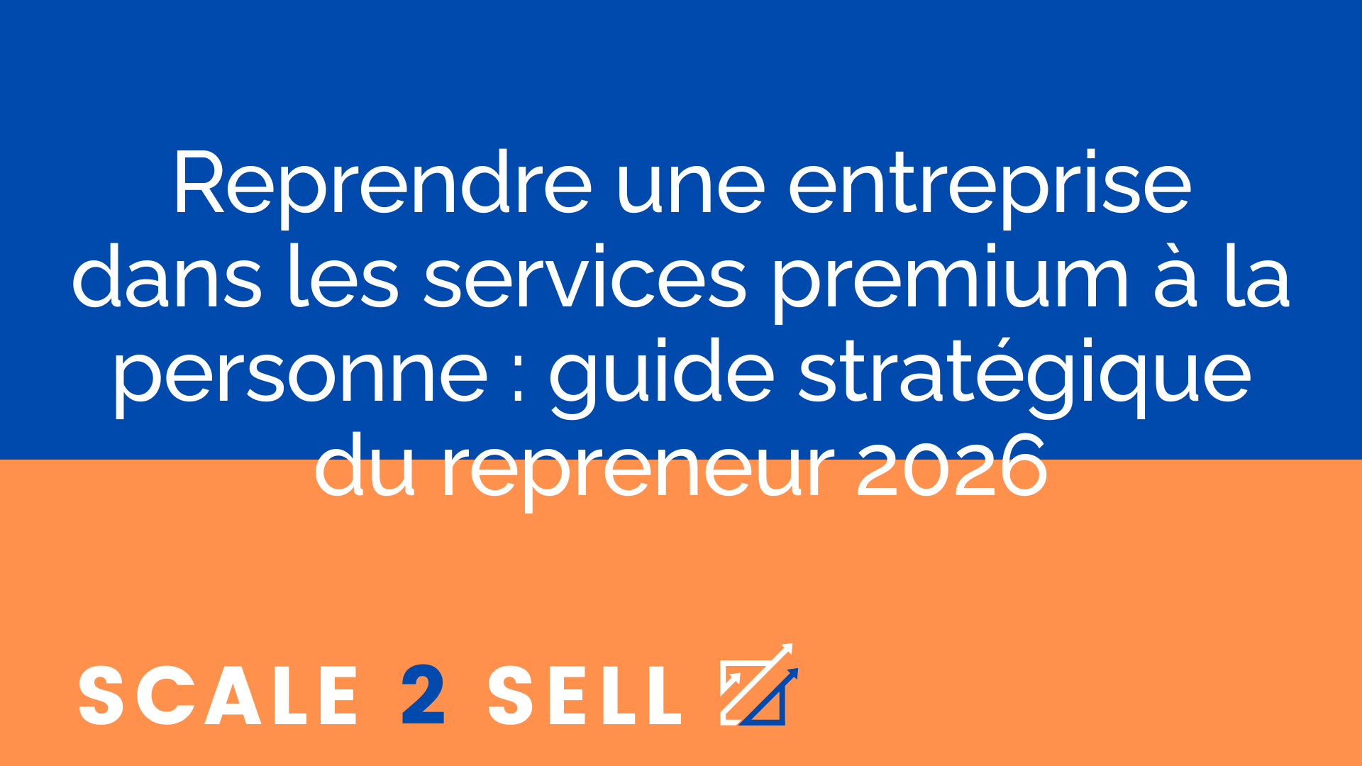 Reprendre une entreprise dans les services premium à la personne : guide stratégique du repreneur 2026