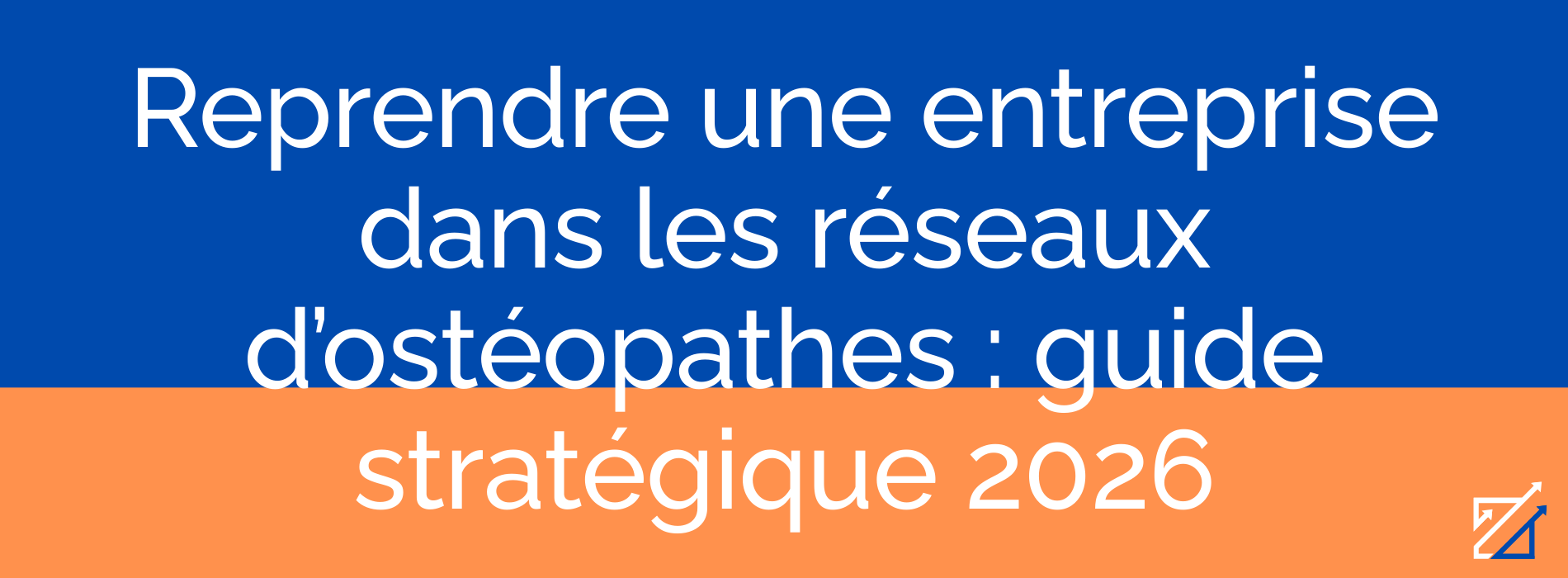 Reprendre une entreprise dans les réseaux d’ostéopathes : guide stratégique 2026