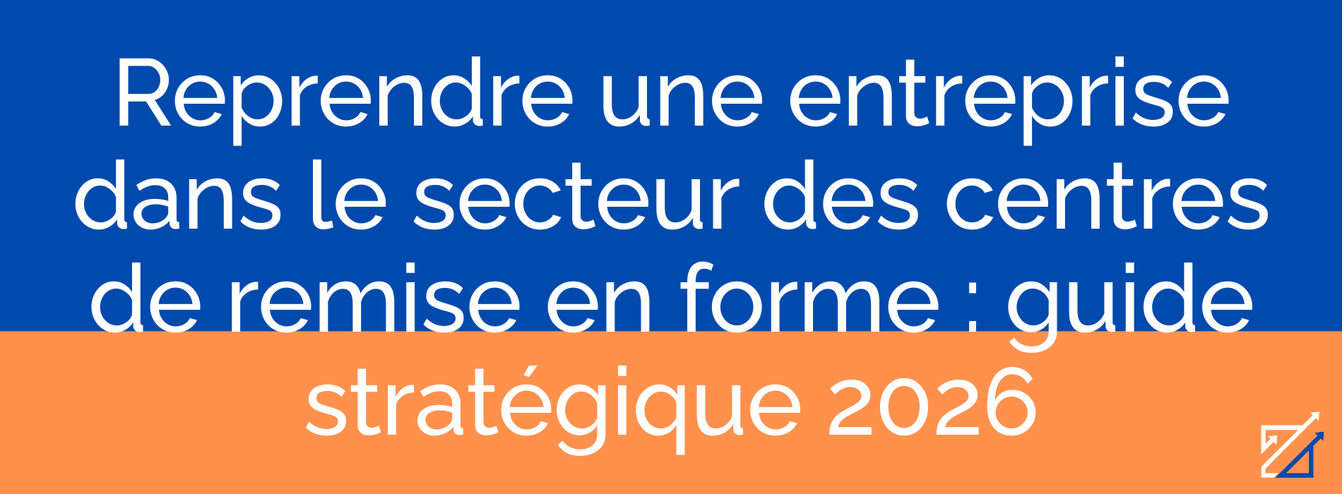 Reprendre une entreprise dans le secteur des centres de remise en forme : guide stratégique 2026