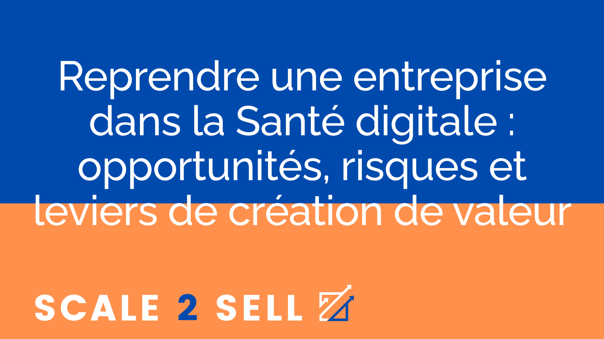 Reprendre une entreprise dans la Santé digitale : opportunités, risques et leviers de création de valeur