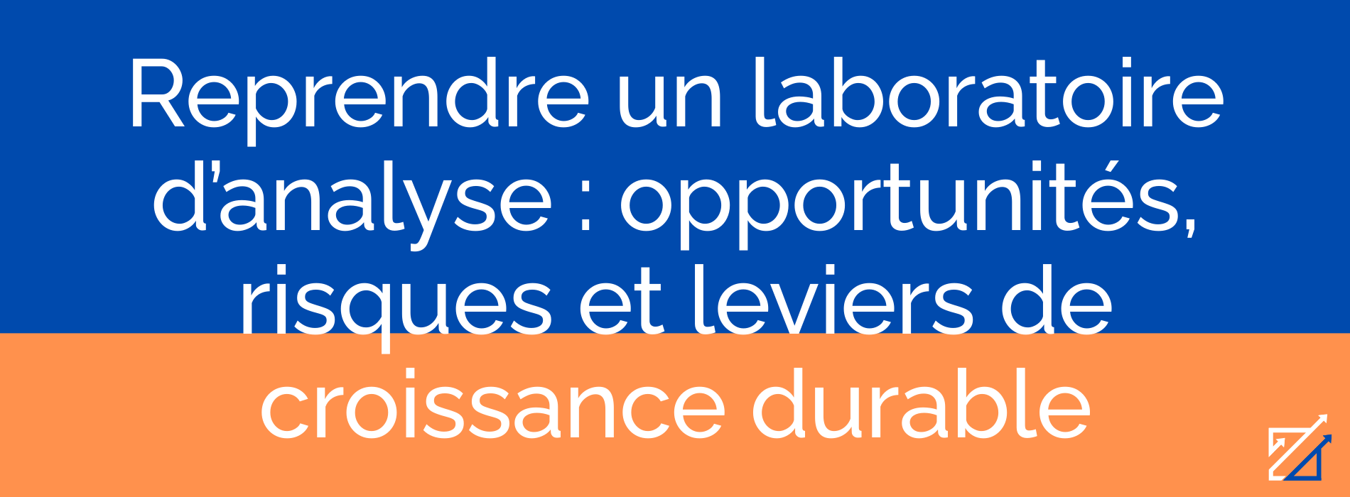Reprendre un laboratoire d’analyse : opportunités, risques et leviers de croissance durable