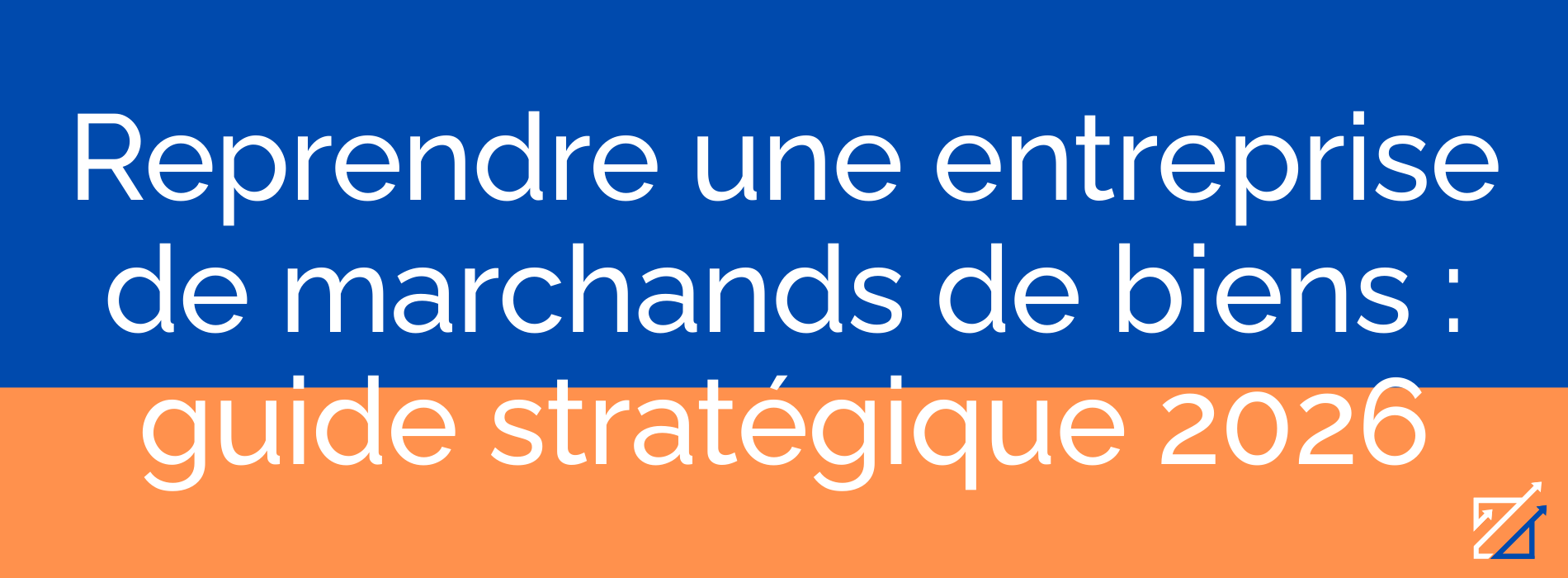 Reprendre une entreprise de marchands de biens : guide stratégique 2026