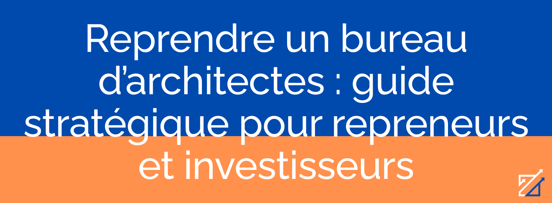 Reprendre un bureau d’architectes : guide stratégique pour repreneurs et investisseurs