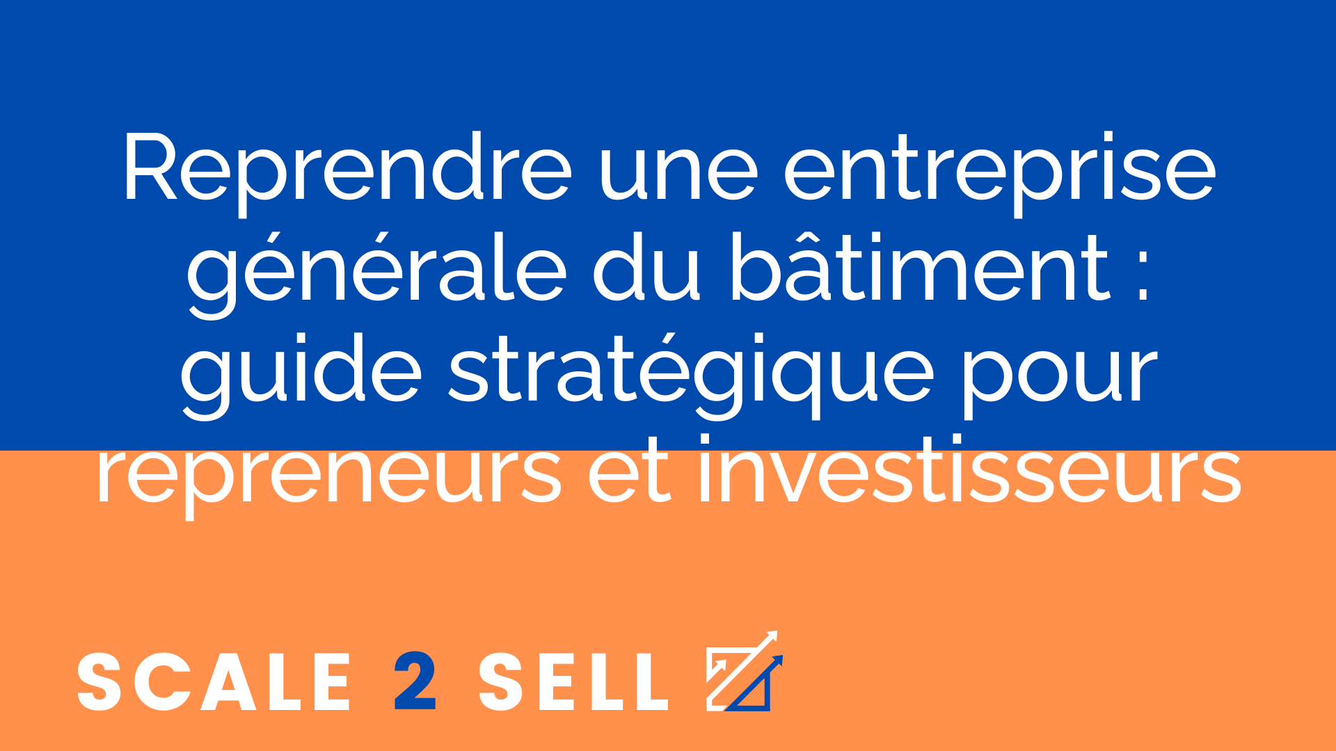 Reprendre une entreprise générale du bâtiment : guide stratégique pour repreneurs et investisseurs